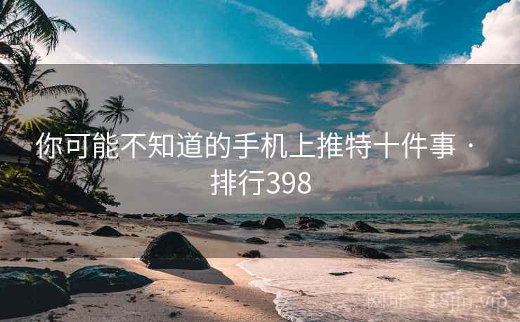 你可能不知道的手机上推特十件事 · 排行398
