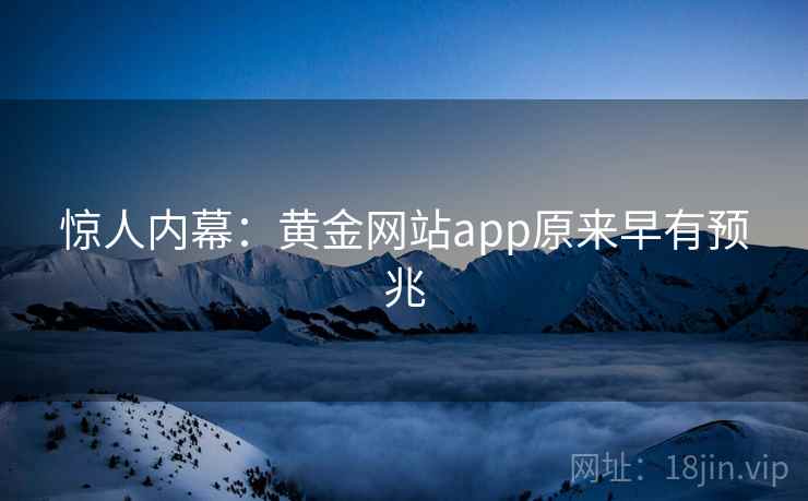 惊人内幕：黄金网站app原来早有预兆