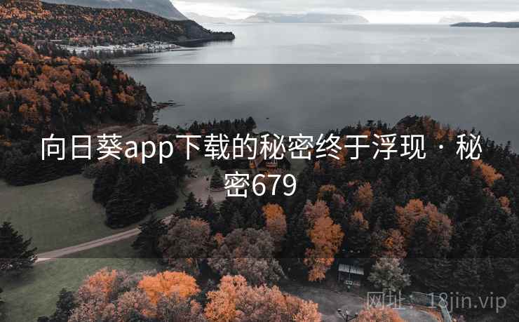 向日葵app下载的秘密终于浮现 · 秘密679
