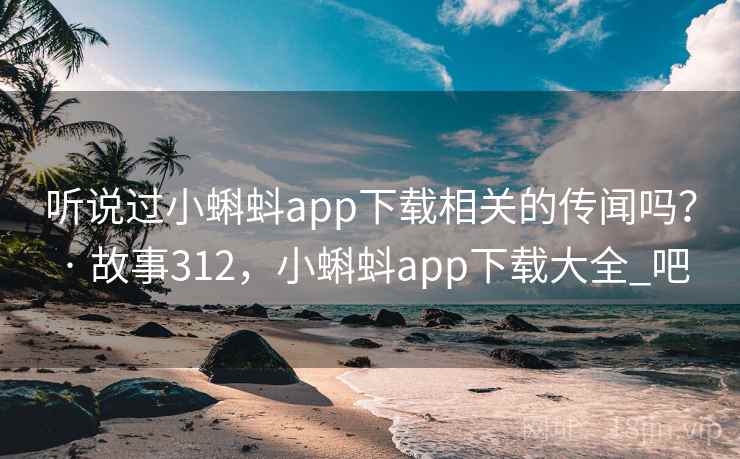 详细阅读:听说过小蝌蚪app下载相关的传闻吗? · 故事312,小蝌蚪app下载大全_吧 听说过小蝌蚪app下载相关的传闻吗? · 故事312,小蝌蚪app下载大全_吧